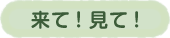 来て！見て！のボタン